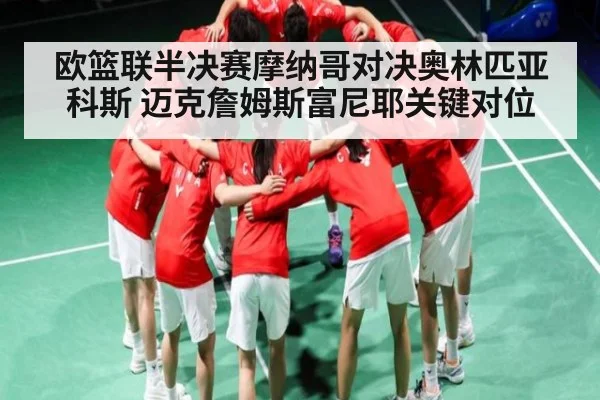 欧篮联半决赛摩纳哥对决奥林匹亚科斯 迈克詹姆斯富尼耶关键对位